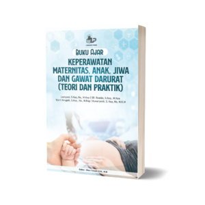 BUKU AJAR KEPERAWATAN MATERNITAS, ANAK, JIWA DAN GAWAT DARURAT (TEORI DAN PRAKTIK)