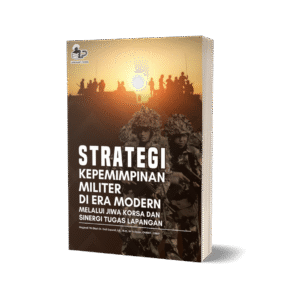 STRATEGI KEPEMIMPINAN MILITER DI ERA MODERN MELALUI JIWA KORSA DAN SINERGI TUGAS LAPANGAN