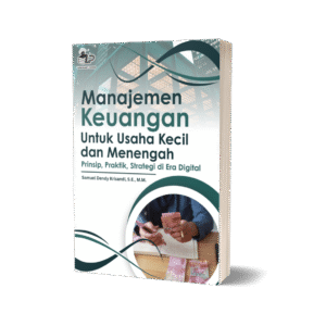MANAJEMEN KEUANGAN UNTUK USAHA KECIL DAN MENENGAH: PRINSIP, PRAKTIK, STRATEGI DI ERA DIGITAL