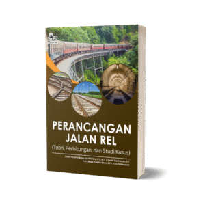 PERANCANGAN JALAN REL (TEORI, PERHITUNGAN, DAN STUDI KASUS)