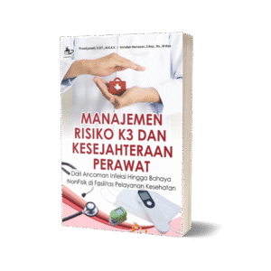 MANAJEMEN RISIKO K3 DAN KESEJAHTERAAN PERAWAT: Dari Ancaman Infeksi Hingga Bahaya NonFisik di Fasilitas Pelayanan Kesehatan