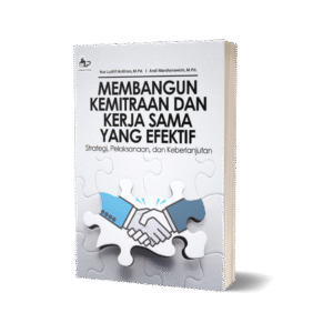 Membangun Kemitraan dan Kerja Sama yang Efektif: Strategi, Pelaksanaan, dan Keberlanjutan