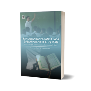PAHLAWAN TANPA TANDA JASA DALAM PERSPEKTIF AL-QUR'AN; MEMBANGUN KEIKHLASAN DALAM PENGABDIAN