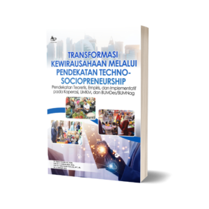 TRANSFORMASI KEWIRAUSAHAAN MELALUI PENDEKATAN TECHNO-SOCIOPRENEURSHIP: Pendekatan Teoretis, Empiris, dan Implementatif pada Koperasi, UMKM, dan BUMDes/BUMNag
