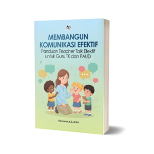 MEMBANGUN KOMUNIKASI EFEKTIF PANDUAN TEACHER TALK EFEKTIF UNTUK GURU TK DAN PAUD