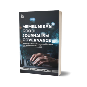 MEMBUMIKAN GOOD JOURNALISM GOVERNANCE: MEMBANGUN JURNALIS PROFESIONAL DI ERA DIGITAL DARI PERSPEKTIF PRAKTISI MEDIA