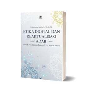 ETIKA DIGITAL DAN REAKTUALISASI ADAB DALAM PENDIDIKAN ISLAM DI ERA MEDIA SOSIAL