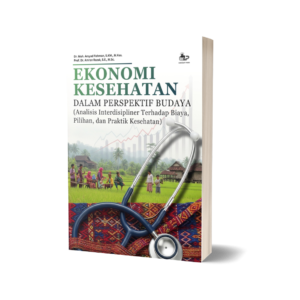 EKONOMI KESEHATAN DALAM PERSPEKTIF BUDAYA (ANALISIS INTERDISIPLINER TERHADAP BIAYA, PILIHAN, DAN PRAKTIK KESEHATAN)