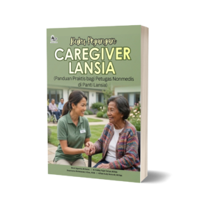 BUKU PEGANGAN CAREGIVER LANSIA (PANDUAN PRAKTIS BAGI PETUGAS NONMEDIS DI PANTI LANSIA)