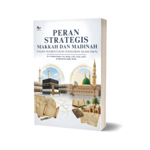PERAN STRATEGIS MAKKAH DAN MADINAH DALAM PEMBENTUKAN PERADABAN ISLAM AWAL