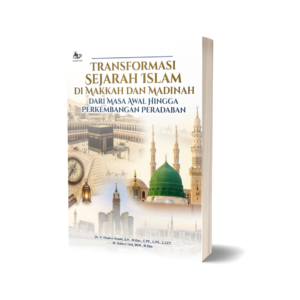 TRANSFORMASI SEJARAH ISLAM DI MAKKAH DAN MADINAH DARI MASA AWAL HINGGA PERKEMBANGAN PERADABAN