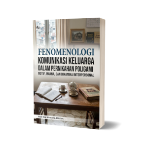 FENOMENOLOGI KOMUNIKASI KELUARGA DALAM PERNIKAHAN POLIGAMI: MOTIF, MAKNA, DAN DINAMIKA INTERPERSONAL