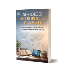 SOSIOLOGI ANTROPOLOGI DAKWAH: Religiusitas Ketahanan Keluarga dalam Pembinaan UMMAT ERA 5.0.