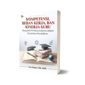 KOMPETENSI, BEBAN KERJA, DAN KINERJA GURU PERSPEKTIF PROFESIONALISME DALAM DINAMIKA PENDIDIKAN