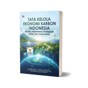 TATA KELOLA EKONOMI KARBON INDONESIA: REGULASI, IMPLEMENTASI, PERDAGANGAN KARBON, DAN TRANSISI ENERGI