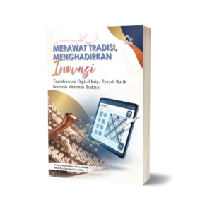 MERAWAT TRADISI, MENGHADIRKAN INOVASI TRANSFORMASI DIGITAL KRIYA TEKSTIL BATIK BERBASIS IDENTITAS BUDAYA